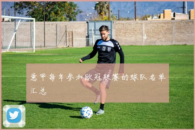 意甲每年参加欧冠联赛的球队名单汇总
