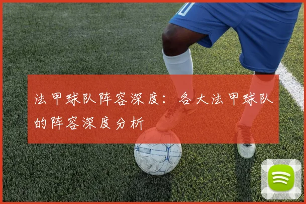 法甲球队阵容深度：各大法甲球队的阵容深度分析