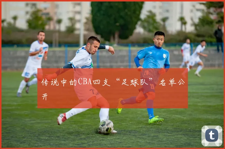 传说中的CBA四支“足球队”名单公开