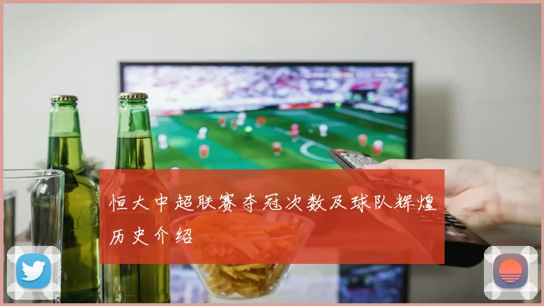 恒大中超联赛夺冠次数及球队辉煌历史介绍